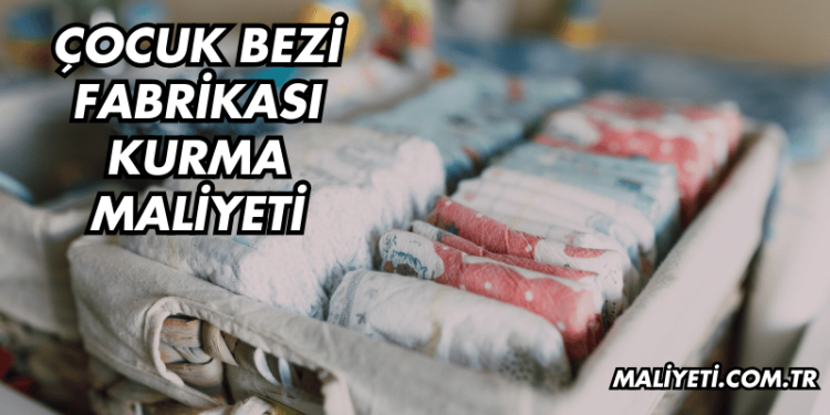 Çocuk Bezi Fabrikası Kurma Maliyeti