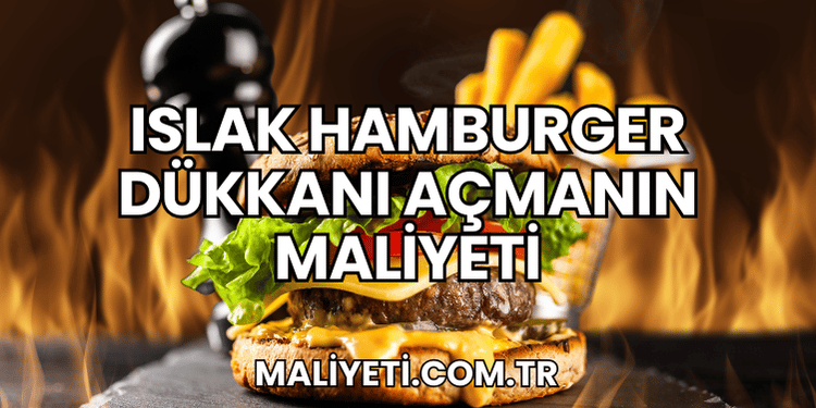 Islak Hamburger Dükkanı Açmanın Maliyeti