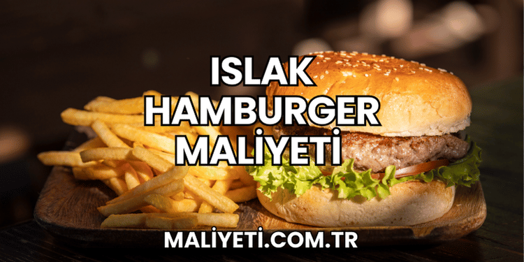 Islak Hamburger Maliyeti