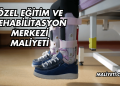 Özel Eğitim ve Rehabilitasyon Merkezi Maliyeti