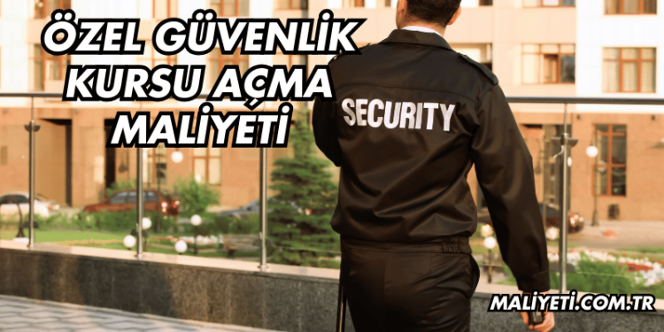 Özel Güvenlik Kursu Açma Maliyeti
