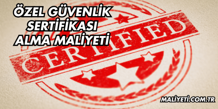 Özel Güvenlik Sertifikası Alma Maliyeti