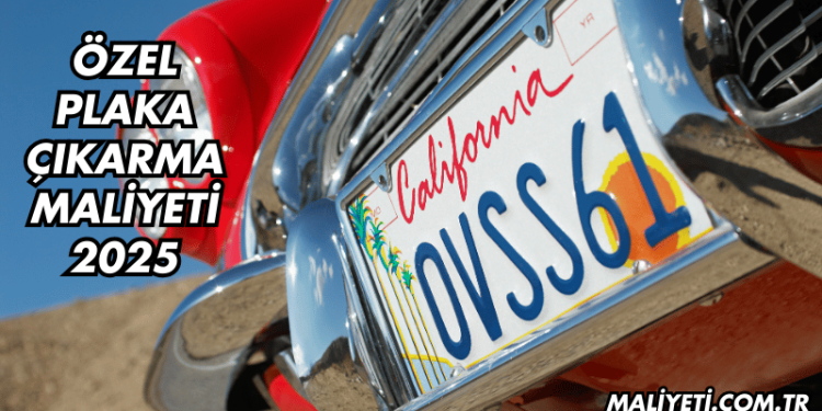 Özel Plaka Çıkarma Maliyeti 2025
