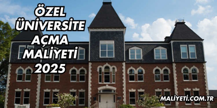 Özel Üniversite Açma Maliyeti 2025