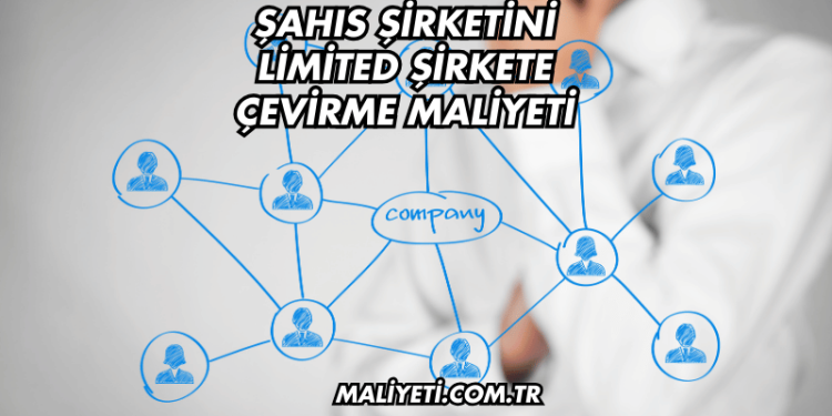 Şahıs Şirketini Limited Şirkete Çevirme Maliyeti