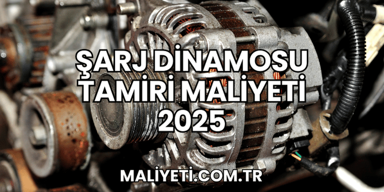 Şarj Dinamosu Tamiri Maliyeti 2025