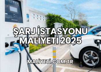 Şarj İstasyonu Maliyeti 2025