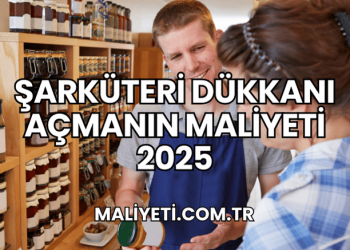 Şarküteri Dükkanı Açmanın Maliyeti 2025