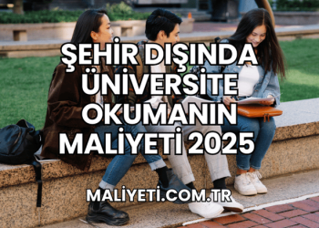 Şehir Dışında Üniversite Okumanın Maliyeti 2025