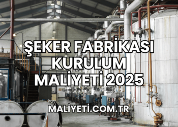 Şeker Fabrikası Kurulum Maliyeti 2025