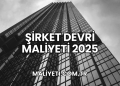 Şirket Devri Maliyeti 2025