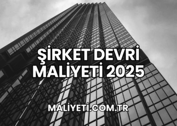 Şirket Devri Maliyeti 2025