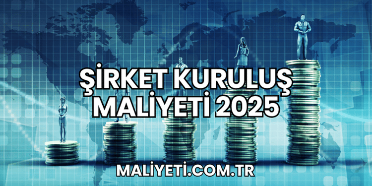Şirket Kuruluş Maliyeti 2025