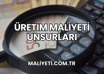 Üretim Maliyeti Unsurları