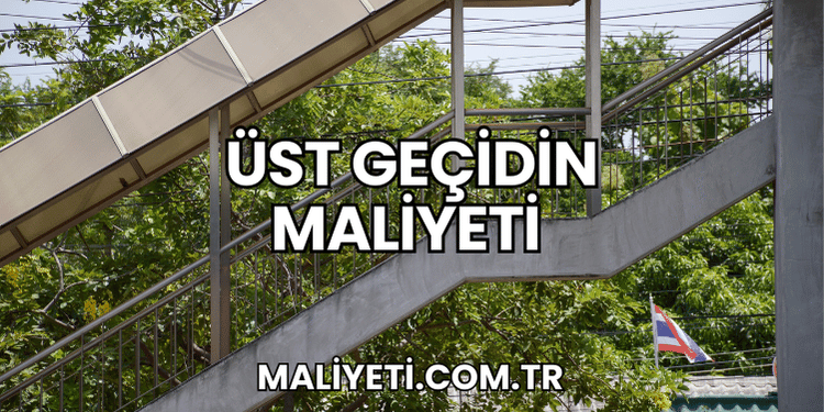Üst Geçidin Maliyeti