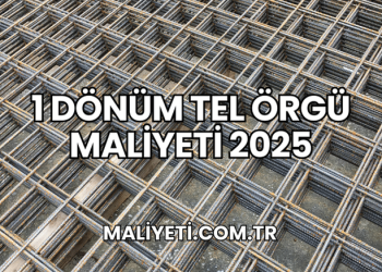 1 Dönüm Tel Örgü Maliyeti 2025