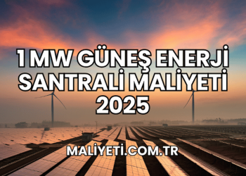 1 MW Güneş Enerji Santrali Maliyeti 2025
