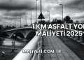 1 km Asfalt Yol Maliyeti 2025