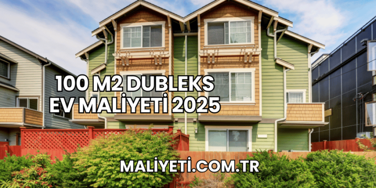 100 m2 Dubleks Ev Maliyeti 2025