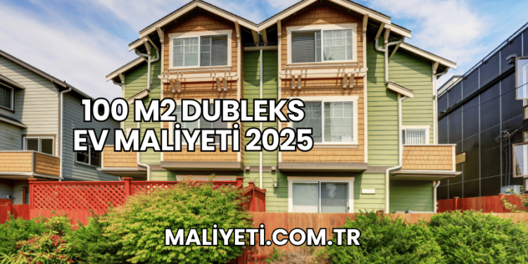 100 m2 Dubleks Ev Maliyeti 2025