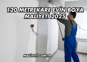 120 Metrekare Evin Boya Maliyeti 2025