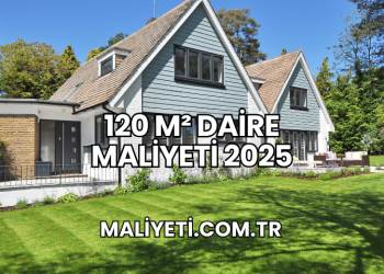 120 m² Daire Maliyeti 2025