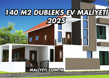 140 m2 Dubleks Ev Maliyeti 2025