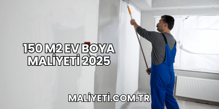 150 m2 Ev Boya Maliyeti 2025