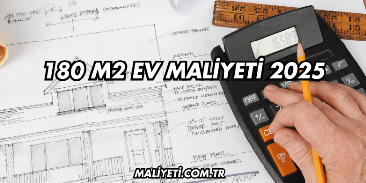 180 m2 Ev Maliyeti 2025