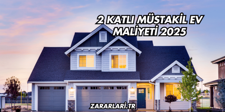 2 Katlı Müstakil Ev Maliyeti 2025