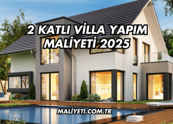 2 Katlı Villa Yapım Maliyeti 2025