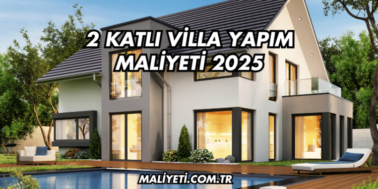 2 Katlı Villa Yapım Maliyeti 2025