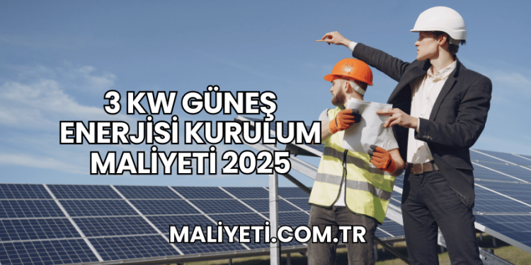 3 kW Güneş Enerjisi Kurulum Maliyeti 2025