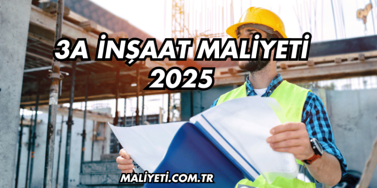 3A İnşaat Maliyeti 2025