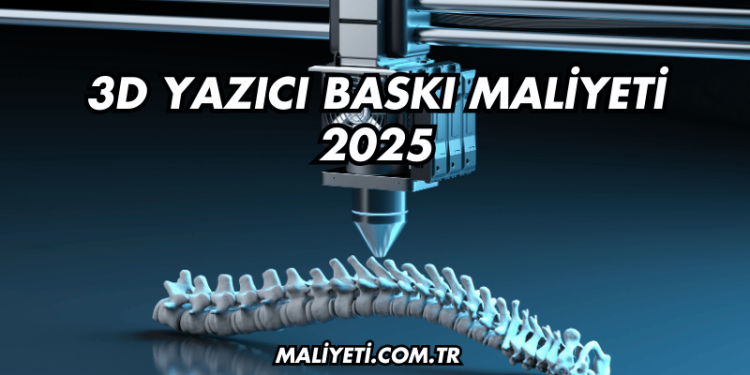 3D Yazıcı Baskı Maliyeti 2025