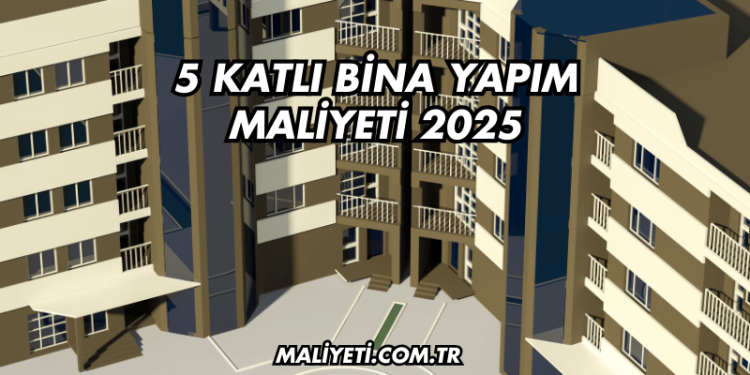 5 Katlı Bina Yapım Maliyeti 2025