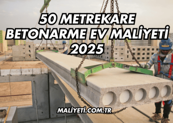 50 Metrekare Betonarme Ev Maliyeti 2025