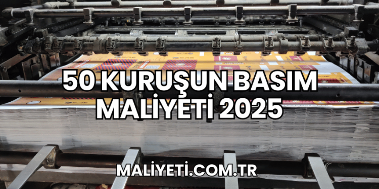 50 kuruşun basım maliyeti 2025