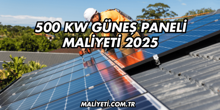 500 kW Güneş Paneli Maliyeti 2025
