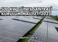 500 kW Güneş Santrali Kurulum Maliyeti 2025