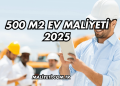500 m2 Ev Maliyeti 2025