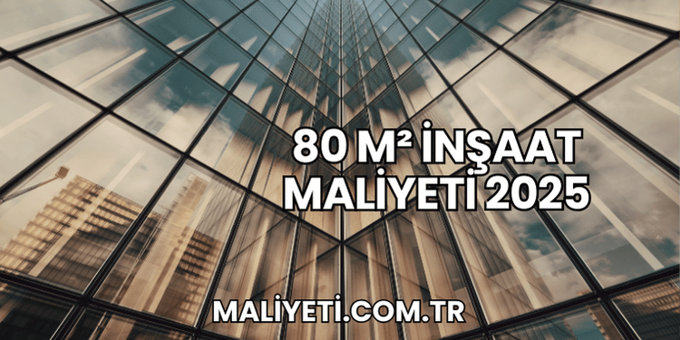 80 m² İnşaat Maliyeti 2025