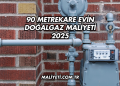 90 Metrekare Evin Doğalgaz Maliyeti 2025
