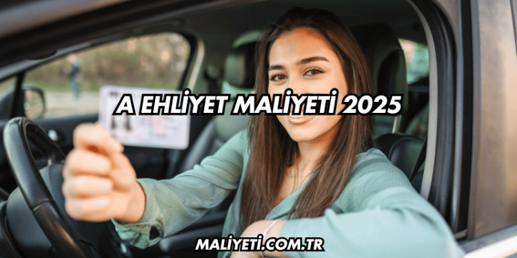 A Ehliyet Maliyeti 2025