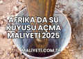 Afrika'da Su Kuyusu Açma Maliyeti 2025