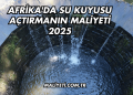 Afrika'da Su Kuyusu Açtırmanın Maliyeti 2025