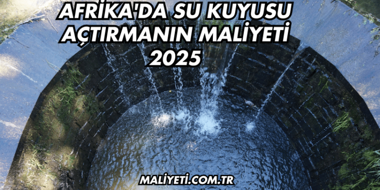 Afrika'da Su Kuyusu Açtırmanın Maliyeti 2025