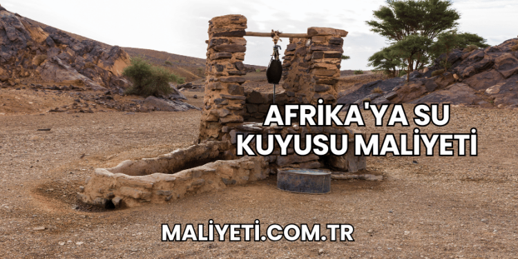 Afrika'ya Su Kuyusu Maliyeti