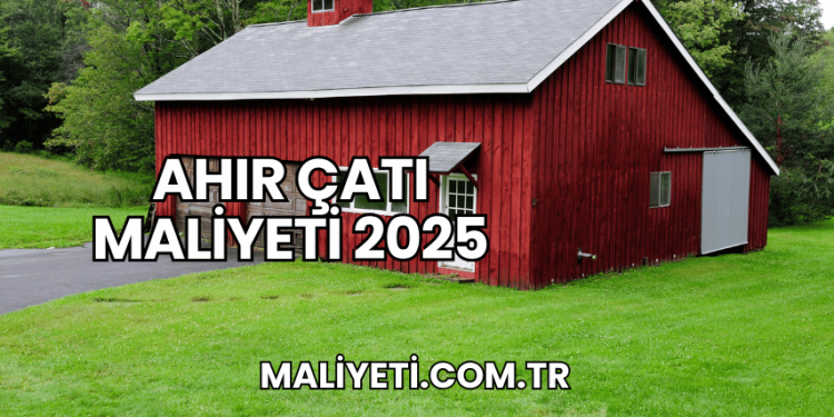 Ahır Çatı Maliyeti 2025