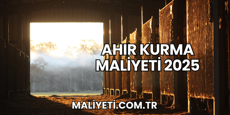 Ahır Kurma Maliyeti 2025